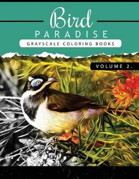 Bird Paradise Volume 2: Bird Grayscale coloring books for adults Relaxation Art Therapy for Busy People (Adult Coloring Books Series, grayscale fantasy coloring books) by Grayscale Publishing 9781535157162