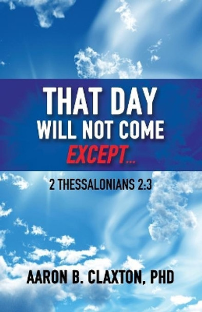 That Day Shall Not Come Except... by Aaron B Claxton 9781947741041