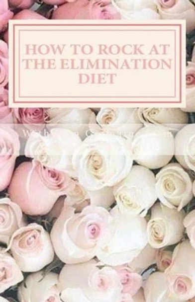 How to Rock at the Elimination Diet by Erin Germaine 9781530442843