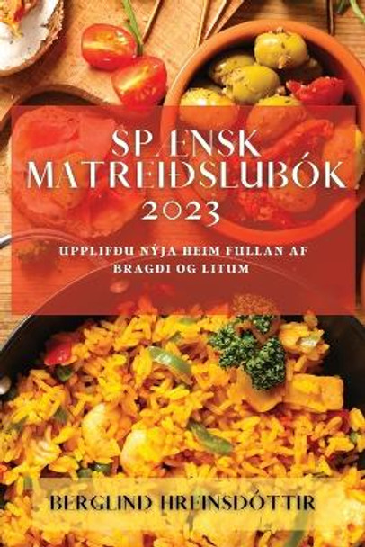 Spænsk Matreiðslubók 2023: Upplifðu nýja heim fullan af bragði og litum by Berglind Hreinsdóttir 9781783810871