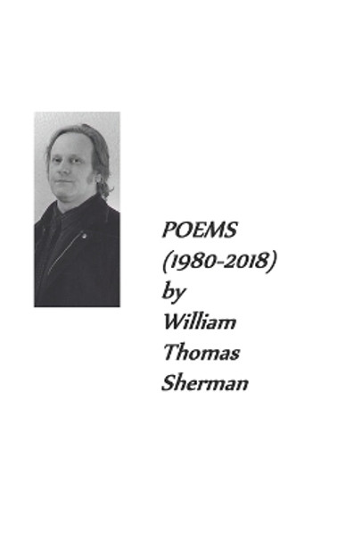 POEMS (1980-2018) by William Thomas Sherman by William Thomas Sherman 9781793819994