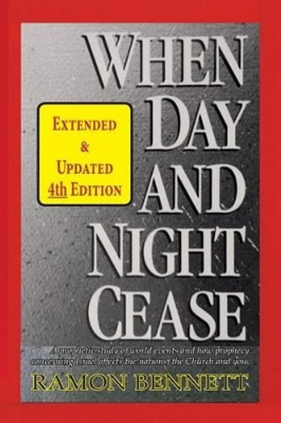 When Day and Night Cease: A prophetic study of world events and how prophecy concerning Israel affects the nations, the Church and you by Ramon Bennett 9781943423118