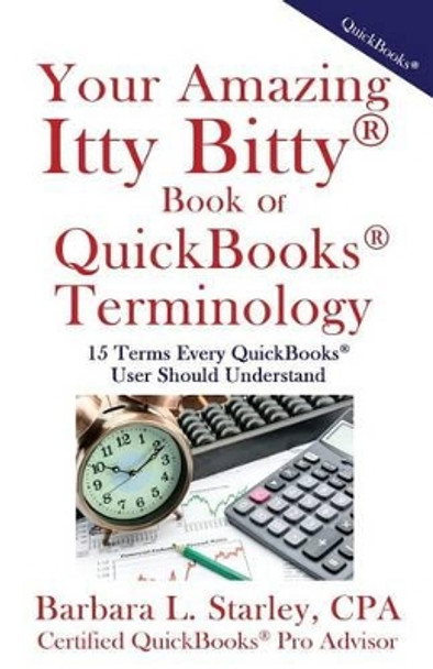 Your Amazing Itty Bitty Book of QuickBooks Terminology: 15 Terms Every QuickBooks User Should Understand by Barbara L Starley Cpa 9781931191463