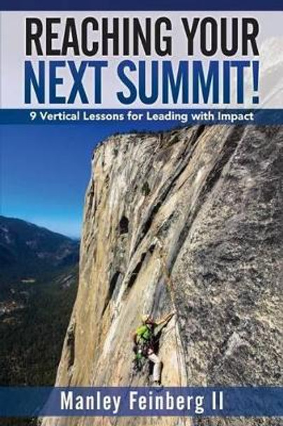 Reaching Your Next Summit!: 9 Vertical Lessons for Leading with Impact by Manley Feinberg II 9781941870686