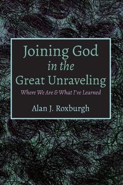 Joining God in the Great Unraveling by Alan J Roxburgh 9781725288508