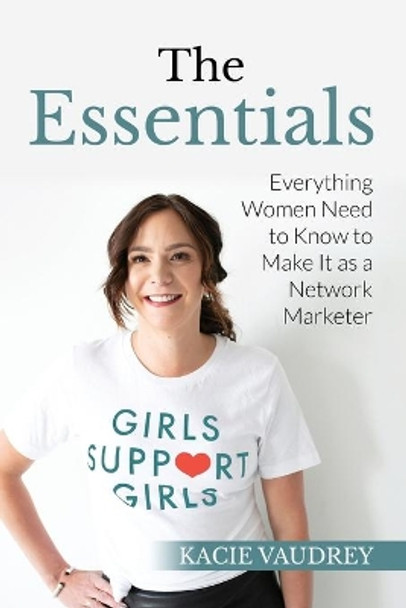 The Essentials: Everything Women Need to Know to Make It as a Network Marketer by Kacie Vaudrey 9781734082739