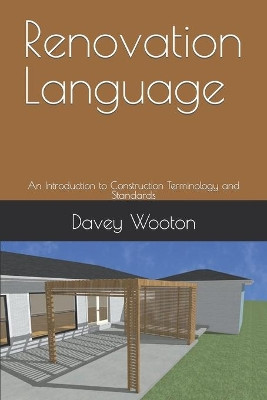 Renovation Language: An Introduction to Construction Terminology and Standards by Davey Wooton 9781736131510