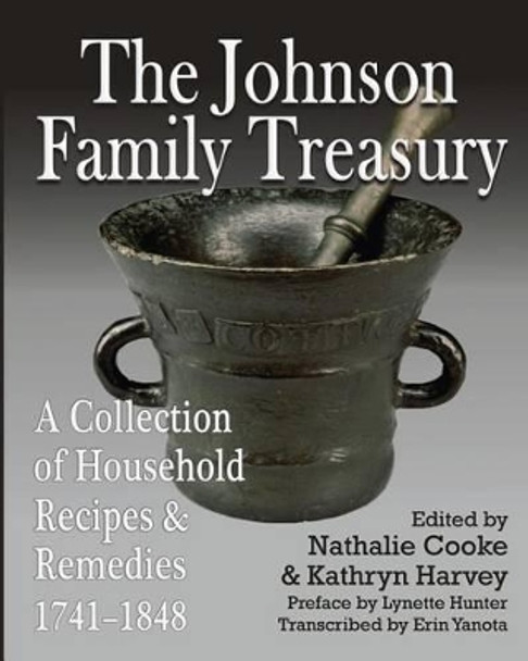 The Johnson Family Treasury: A Collection of Household Recipes and Remedies, 1741-1848 by Nathalie Cooke 9781772440089