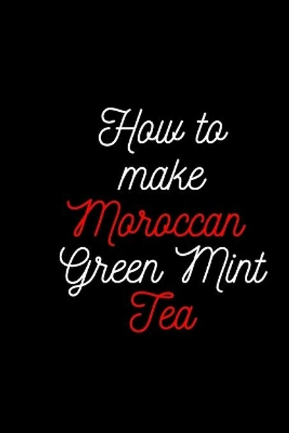 How To make Moroccan Green Mint Tea: Rapid Weight Loss by Moroccan Green Mint Tea 9781660214969