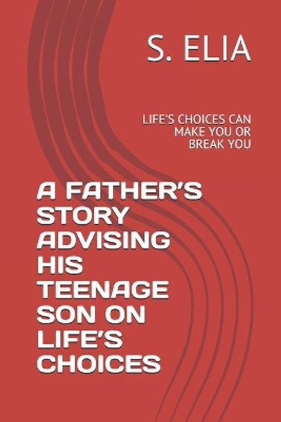 A Father's Story Advising His Teenage Son on Life's Choices: Life's Choices Can Make You or Break You by S Elia 9781672091145