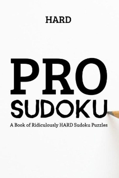 Pro Sudoku: 300 Ridiculously HARD SUDOKU PUZZLES by Princess Puzzles 9781673225228