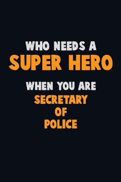 Who Need A SUPER HERO, When You Are Secretary of Police: 6X9 Career Pride 120 pages Writing Notebooks by Emma Loren 9781673911381