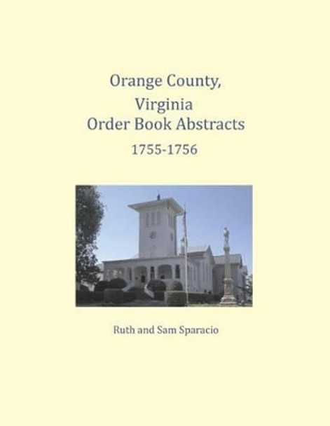 Orange County, Virginia Order Book Abstracts 1755-1756 by Ruth Sparacio 9781680343298