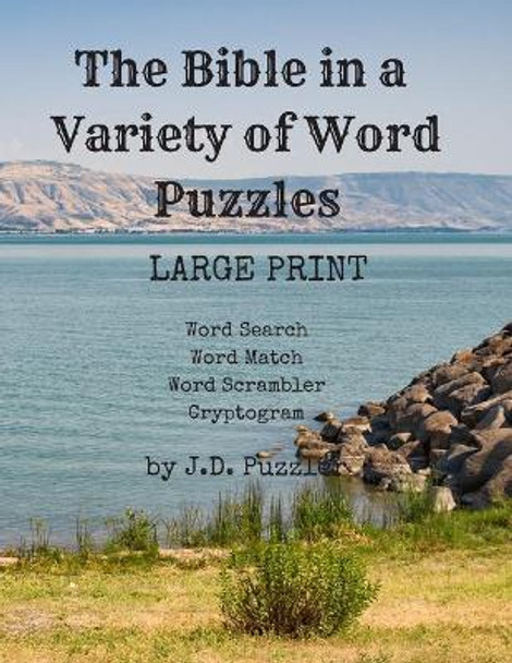 The Bible In A Variety of Word Puzzles: LARGE PRINT great for Seniors and exercising your brain. Four Puzzle Types: Word Search (20), Word Match (8), Word Scramble (20), and Crypotograms(100). Hours of Fun. by J D Puzzler 9781689471107