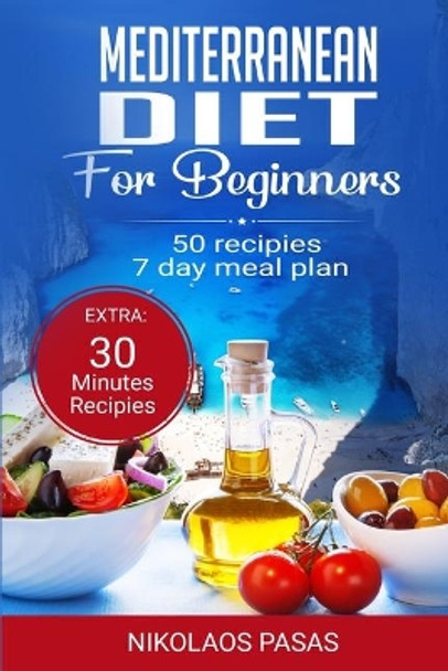 Mediterranean Diet for Beginners: A complete Guide. More than 50 Recipes, Healty and Easy to make: Breakfast, Lunch and Dinner. 2 Weeks Diet Meal Plan for Weight Loss by Nikolaos Pasas 9781694911759