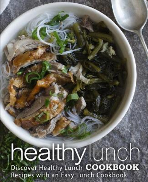 Healthy Lunch Cookbook: Discover Healthy Lunch Recipes with an Easy Lunch Cookbook (2nd Edition) by Booksumo Press 9781700264336