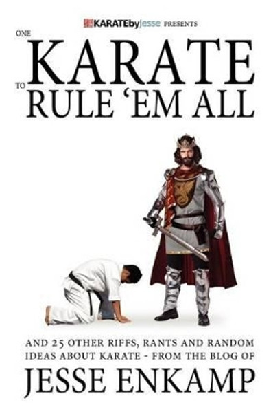 One Karate to Rule 'Em All: and 25 Other Riffs, Rants and Random Ideas about Karate by Jesse Enkamp 9781478122081