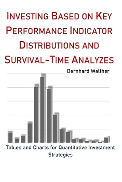 Investing based on Key Performance Indicator Distributions and Survival-Time Analyzes: Tables and Charts for Quantitative Investment Strategies by Bernhard Walther 9781702732093