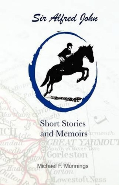 Sir Alfred John, Short Stories and Memoirs: Excerpts from Sir Alfred John, The Home Chef's Creative Cookbook by Michael F Munnings 9781463654634