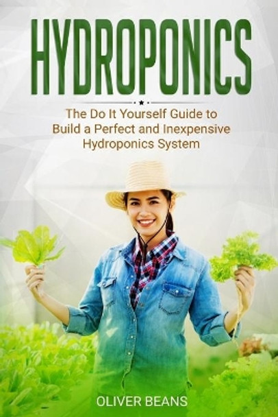 Hydroponics: The Do It Yourself Guide to Build a Perfect and Inexpensive Hydroponics System by Oliver Beans 9798619774801