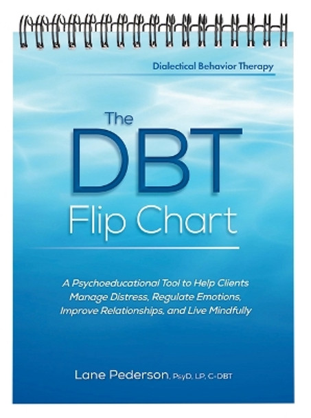 The Dbt Flip Chart: A Psychoeducational Tool to Help Clients Manage Distress, Regulate Emotions, Improve Relationships, and Live Mindfully by Lane Pederson 9781683735915