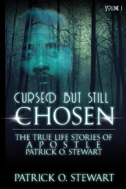 Cursed but Still Chosen (The True Stories of Apostle Patrick O. Stewart): The True Stories of Apostle Patrick O. Stewart by Patrick O Stewart 9781717596697