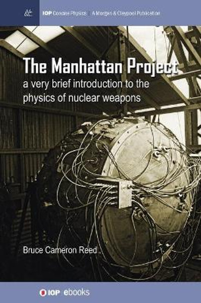 The Manhattan Project: A very brief introduction to the physics of nuclear weapons by B. Cameron Reed 9781643278582