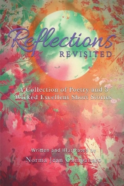 Reflections Revisited: A Collection of Poetry and 3 Wicked Excellent Short Stories by Norma Jean Campanaro 9781643670607