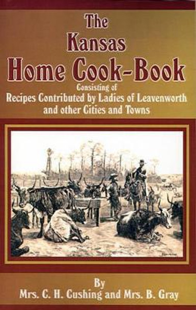 The Kansas Home Cookbook by C H Cushing 9781589633285