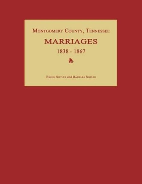 Montgomery County, Tennessee, Marriages 1838-1867 by Byron Sistler 9781596411340