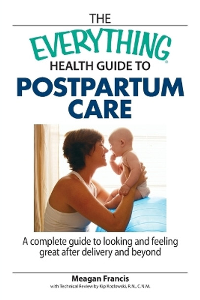 The Everything Health Guide to Postpartum Care: A Complete Guide to Looking and Feeling Great After Delivery and Beyond by Megan Francis 9781598692754