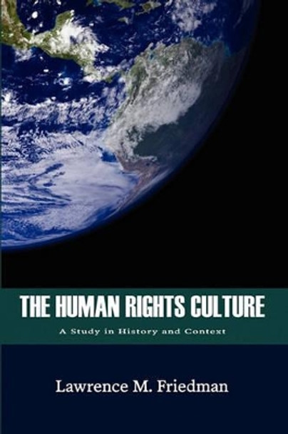 The Human Rights Culture: A Study in History and Context by Marion Rice Kirkwood Professor of Law Lawrence M Friedman 9781610270717