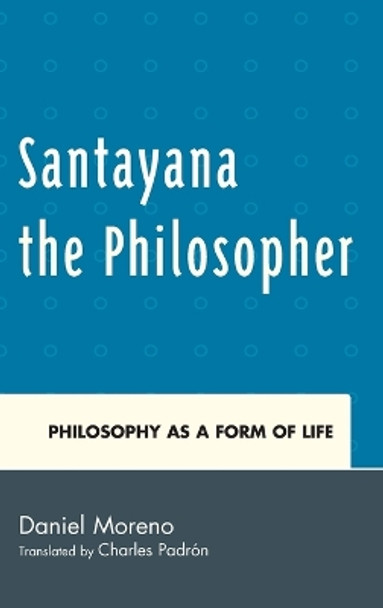 Santayana the Philosopher: Philosophy as a Form of Life by Daniel Moreno 9781611486551