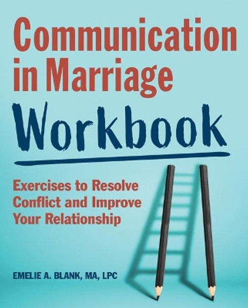 Communication in Marriage Workbook: Exercises to Resolve Conflict and Improve Your Relationship by Emelie A Blank 9781647391300