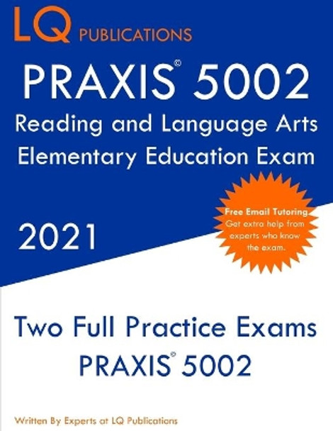 PRAXIS 5002 Reading and Language Arts Elementary Education: Two Full Practice Exam - Free Online Tutoring - Updated Exam Questions by Lq Publications 9781649263551