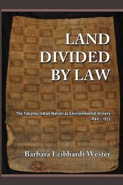 Land Divided by Law: The Yakama Indian Nation as Environmental History, 1840-1933 by Harry N Scheiber 9781610271400