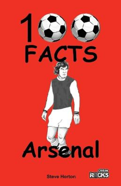 Arsenal - 100 Facts by Steve Horton