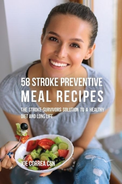 58 Stroke Preventive Meal Recipes: The Stroke-Survivors Solution to a Healthy Diet and Long Life by Joe Correa 9781635315035