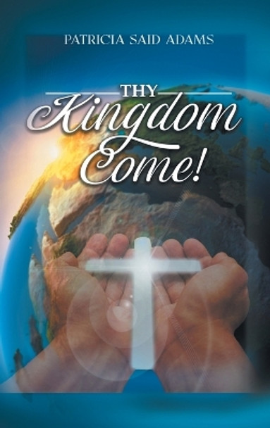 Thy Kingdom Come by Patricia Said Adams 9781638126256