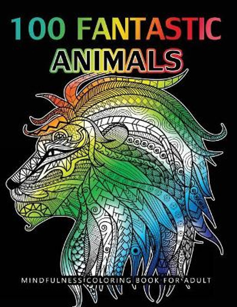 100 Fantastic Animals Adult Coloring Books: Animals and Flowers for Stress Relief Relaxation by Dawn a Sheridan 9781543007916