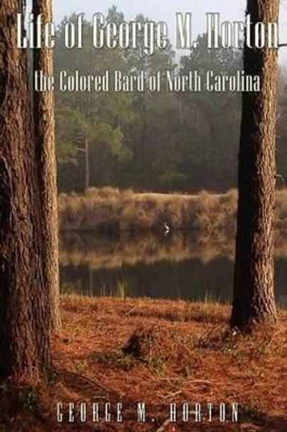 Life of George M. Horton: The Colored Bard of North-Carolina by George Moses Horton 9781541287174