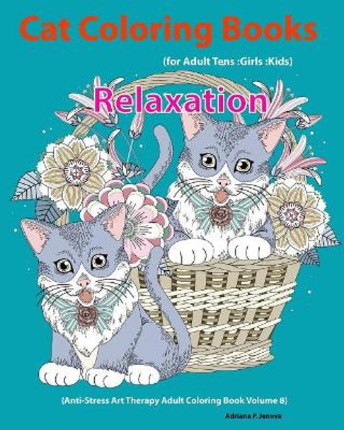 Cat: Cat Coloring Books for Adults: Teens: Girls: Kids: Relaxation: (Anti-Stress Art Therapy Adult Coloring Book Volume 8) by Adriana P Jenova 9781542438490