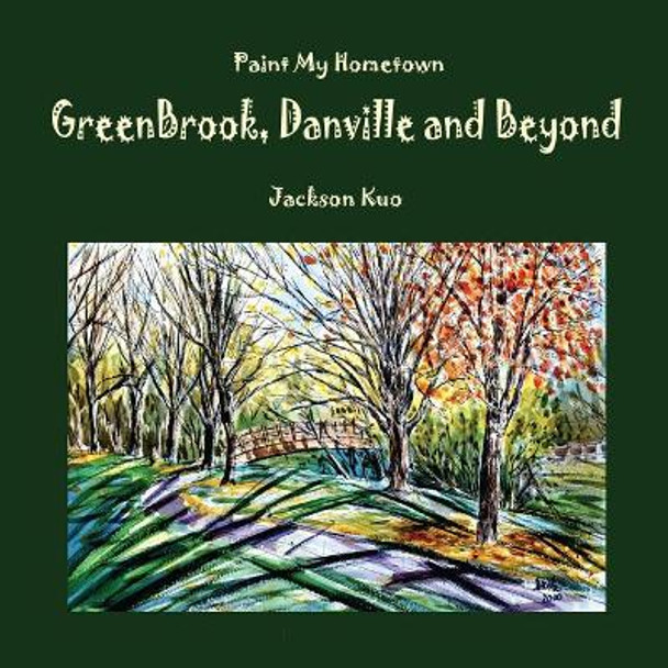 Paint My Hometown Greenbrook, Danville and Beyond: Watercolor Collection by Jackson Kuo 9781545310113