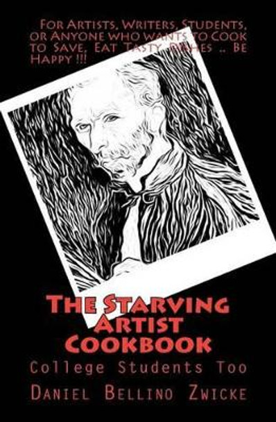 The Starving Artist Cookbook: College Students and You Too by Daniel Bellino Zwicke 9781463627126