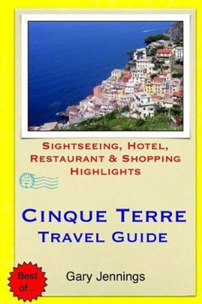 Cinque Terre Travel Guide: Sightseeing, Hotel, Restaurant & Shopping Highlights by Gary Jennings 9781503306653