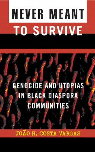 Never Meant to Survive: Genocide and Utopias in Black Diaspora Communities by Joao H. Costa Vargas 9780742541016