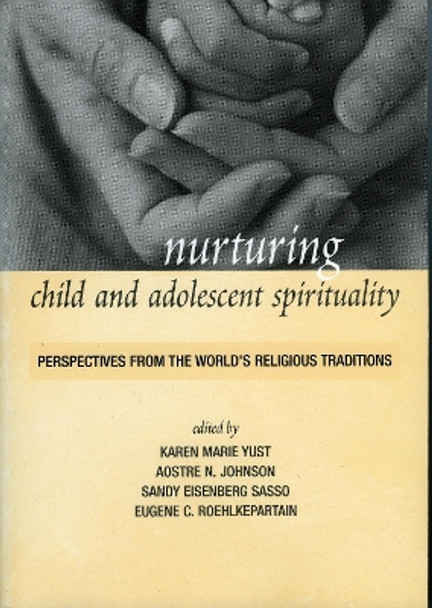Nurturing Child and Adolescent Spirituality: Perspectives from the World's Religious Traditions by Karen Marie Yust 9780742544635