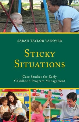 Sticky Situations: Case Studies for Early Childhood Program Management by Sarah Vanover 9781475830835
