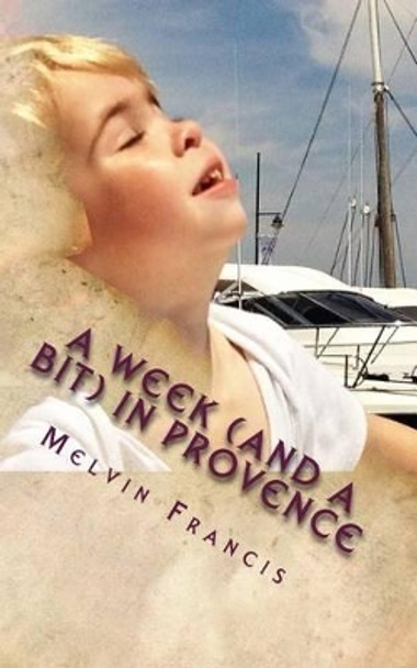 A Week (And A Bit) In Provence by Melvin F Goddard 9781518602597