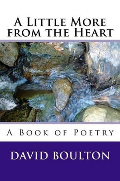 A Little More from the Heart: A Book of Poetry by David Boulton 9781519582300